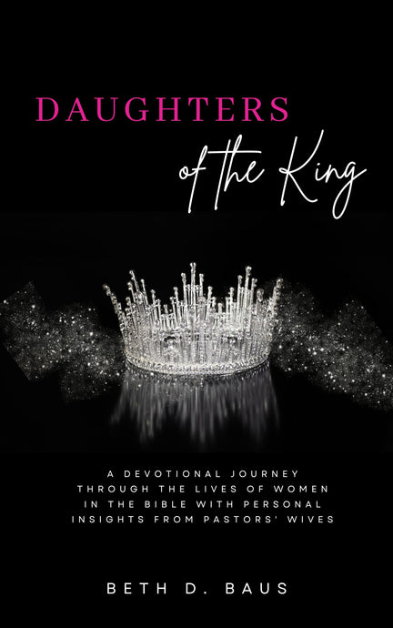 Daughters of the King: A Devotional Journey Through the Lives of Women in the Bible with Personal Insights from Pastors' Wives